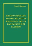 „DIESE WUNDER UND ZEICHEN BEGLEITEN DIEJENIGEN, DIE AN DAS EVANGELIUM GLAUBEN!“